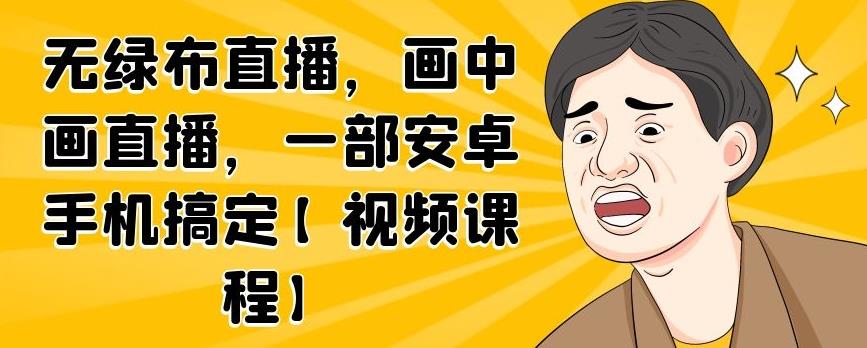 無綠布直播，畫中畫直播，一部安卓手機搞定【視頻課程】