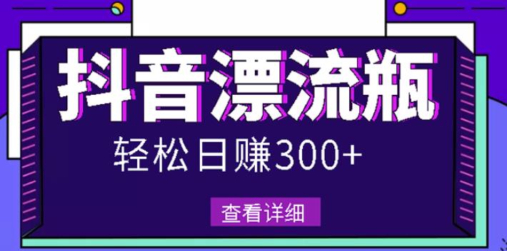 最新抖音漂流瓶發作品項目，日入300-500元沒問題【自帶流量熱度】