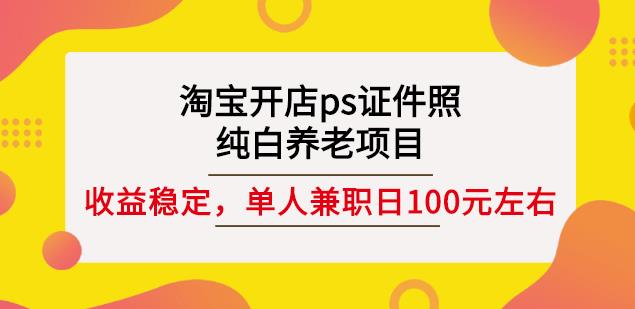 淘寶開店ps證件照，純白養老項目，單人兼職穩定日100元(教程 軟件 素材)