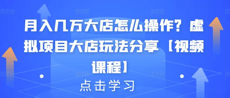 月入幾萬大店怎么操作？虛擬項目大店玩法分享【視頻課程】