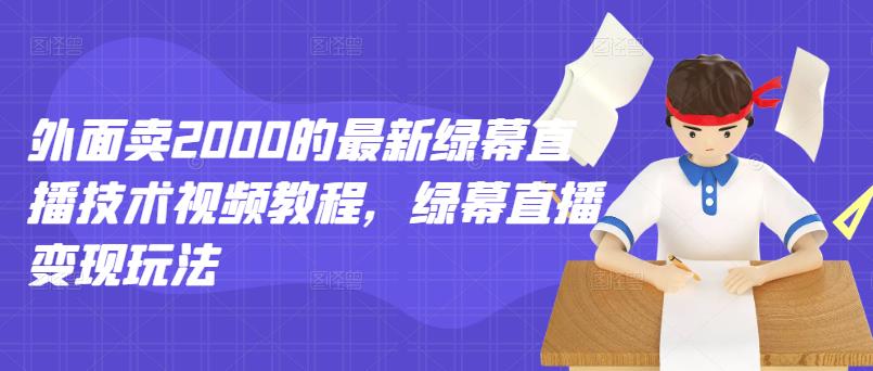 外面賣2000的最新綠幕直播技術視頻教程，綠幕直播變現玩法