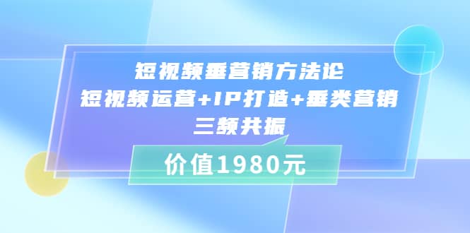 短視頻垂營銷方法論:短視頻運營 IP打造 垂類營銷，三頻共振（價值1980）