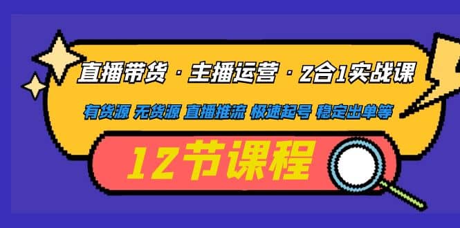 直播帶貨·主播運營2合1實戰課 有貨源 無貨源 直播推流 極速起號 穩定出單