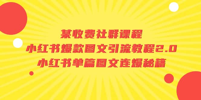 某收費社群課程：小紅書爆款圖文引流教程2.0 小紅書單篇圖文連爆秘籍