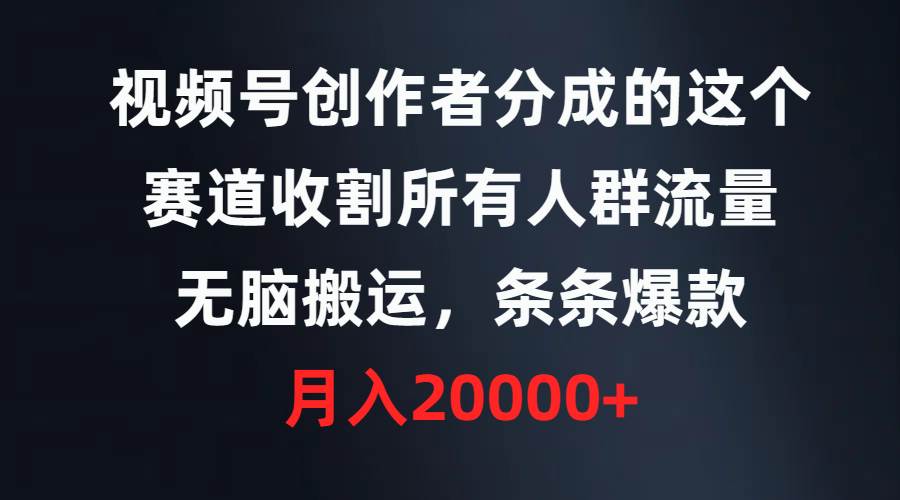 視頻號創(chuàng)作者分成的這個賽道，收割所有人群流量，無腦搬運(yùn)，條條爆款，...