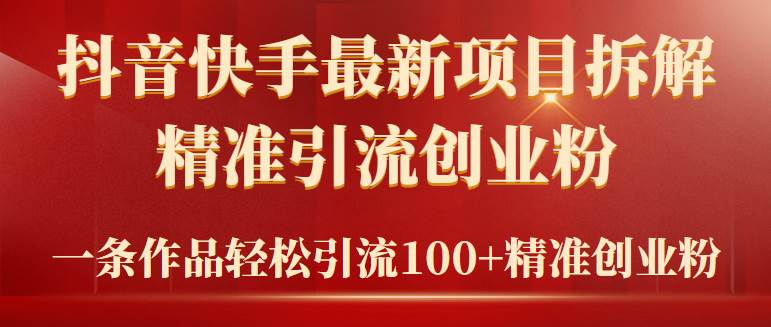 2024年抖音快手最新項目拆解視頻引流創業粉，一天輕松引流精準創業粉100+