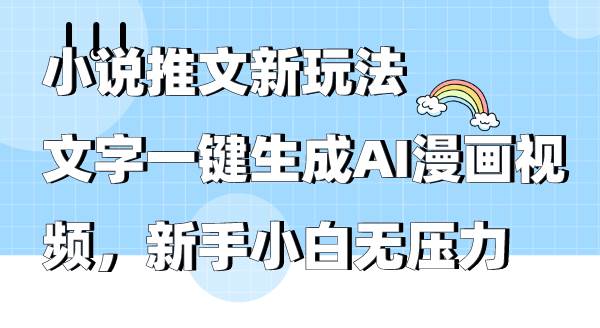 小說推文新玩法，文字一鍵生成AI漫畫視頻，新手小白無壓力