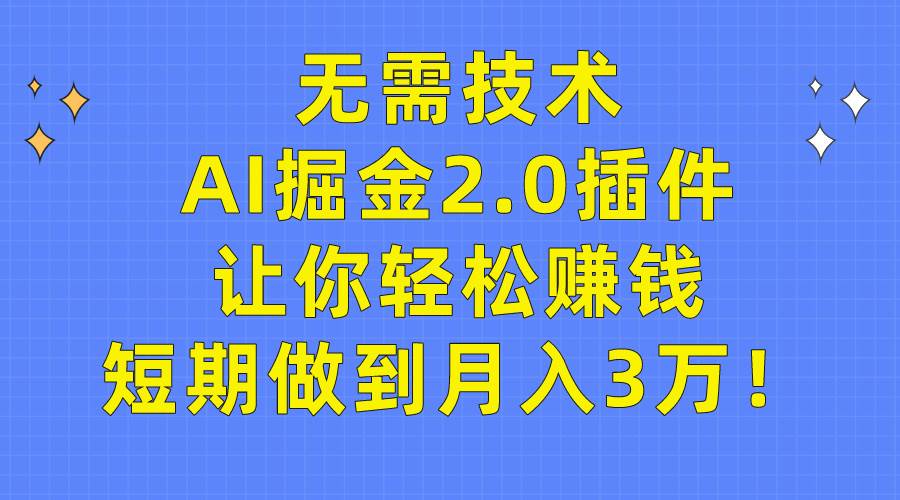 無需技術，AI掘金2.0插件讓你輕松賺錢，短期做到月入3萬！