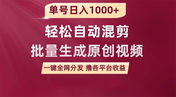 單號日入1000+ 用一款軟件輕松自動混剪批量生成原創視頻 一鍵全網分發（...