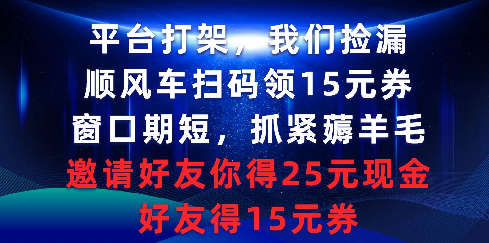 平臺打架我們撿漏，順風(fēng)車掃碼領(lǐng)15元券，窗口期短抓緊薅羊毛，邀請好友...