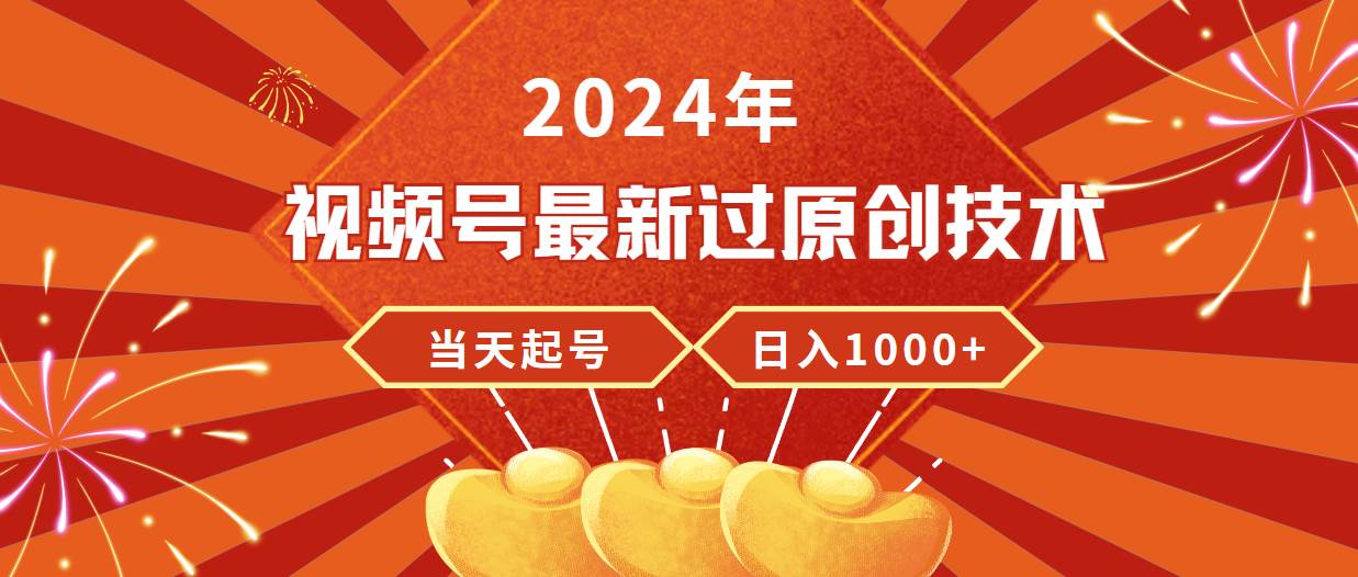 2024年視頻號最新過原創技術，當天起號，收入穩定，日入1000+