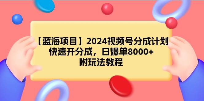 【藍海項目】2024視頻號分成計劃，快速開分成，日爆單8000+，附玩法教程