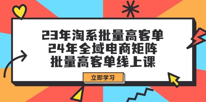 23年淘系批量高客單+24年全域電商矩陣，批量高客單線上課（109節課）