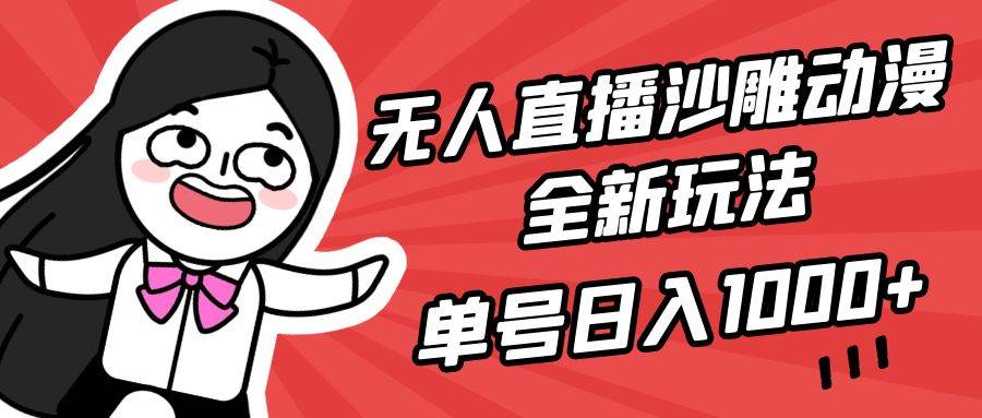 無人直播沙雕動漫全新玩法，單號日入1000+，小白可做，詳細教程