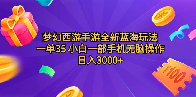 夢幻西游手游全新藍(lán)海玩法 一單35 小白一部手機(jī)無腦操作 日入3000+輕輕...