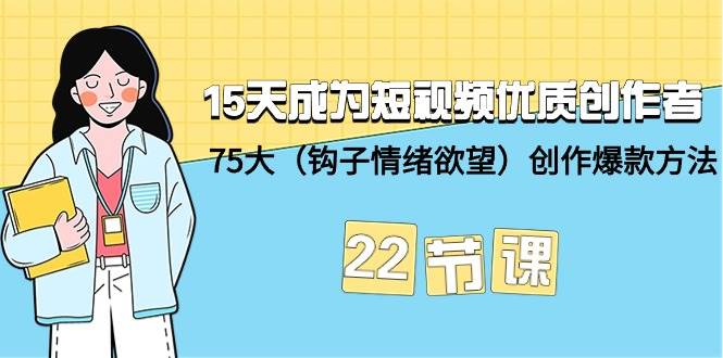 15天成為短視頻-優質創作者+75大（鉤子-情緒欲望）創作爆款方法-22節課