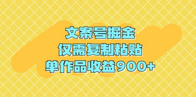 文案號掘金，僅需復制粘貼，單作品收益900+