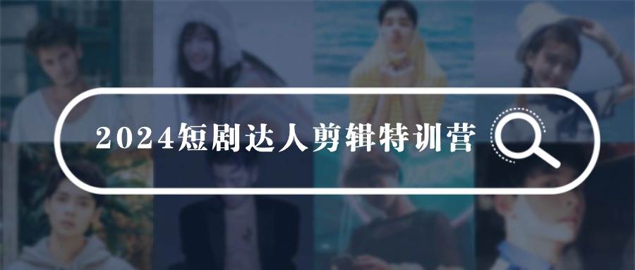 2024短劇達人剪輯特訓營，適合寶爸寶媽的0基礎剪輯訓練營（51節課）