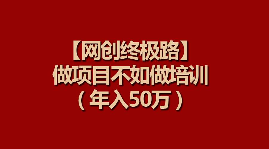 【網創終極路】做項目不如做項目培訓，年入50萬