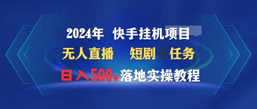 2024年 快手掛機項目無人直播 短劇＋任務日入500+落地實操教程