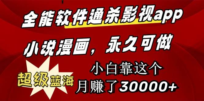 全能軟件通殺影視app小說漫畫，超級藍(lán)海，小白靠這個月賺了30000+永久可玩