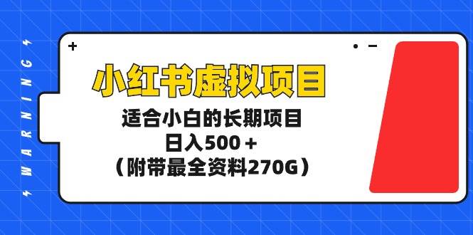 小紅書虛擬項目，適合小白的長期項目，日入500＋（附帶最全資料270G）