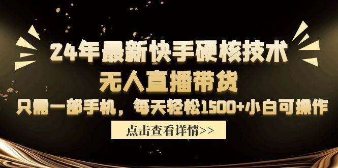 24年最新快手硬核技術(shù)無(wú)人直播帶貨，只需一部手機(jī) 每天輕松1500+小白可操作