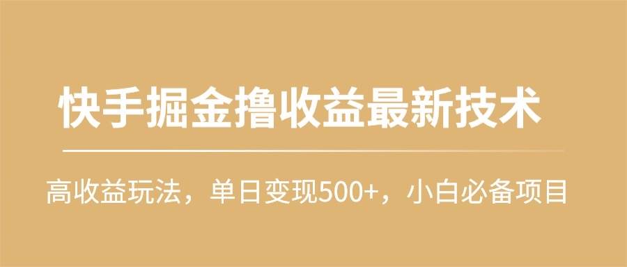 快手掘金擼收益最新技術，高收益玩法，單日變現500+，小白必備項目