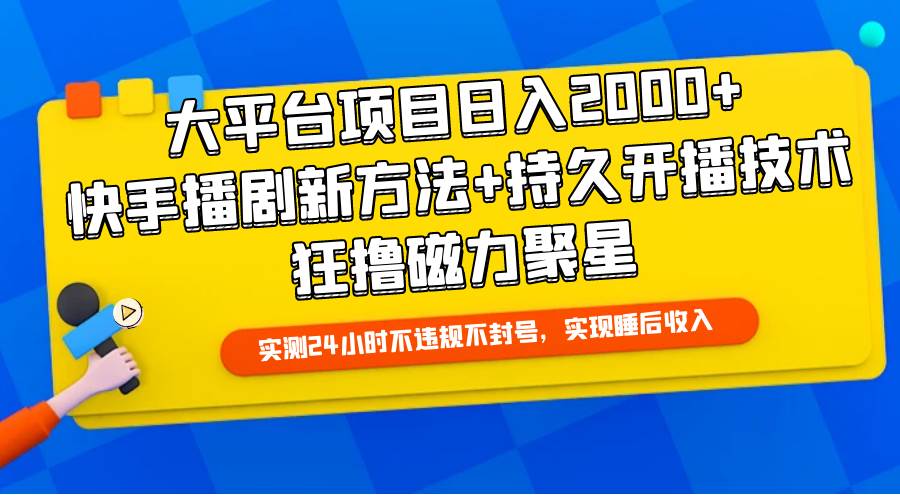 大平臺(tái)項(xiàng)目日入2000+，快手播劇新方法+持久開(kāi)播技術(shù)，狂擼磁力聚星