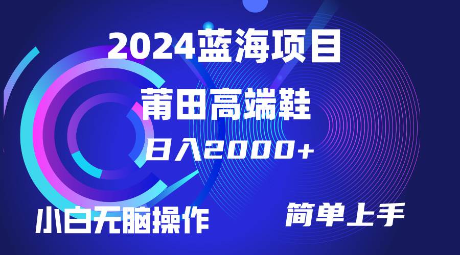 每天兩小時日入2000+，賣莆田高端鞋，小白也能輕松掌握，簡單無腦操作...