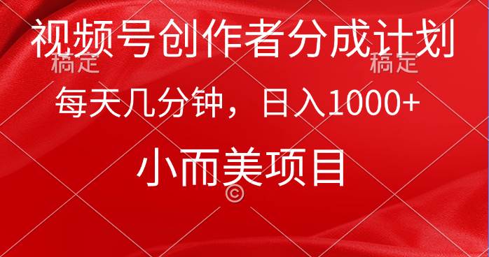 視頻號創(chuàng)作者分成計劃，每天幾分鐘，收入1000+，小而美項目