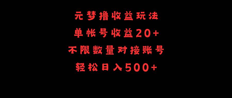 元夢擼收益玩法，單號收益20+，不限數量，對接賬號，輕松日入500+