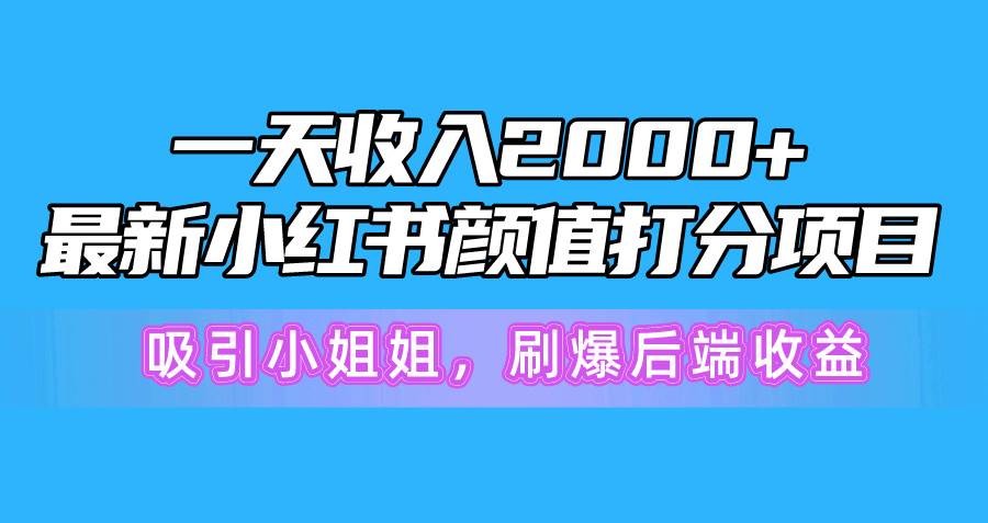 一天收入2000+，最新小紅書顏值打分項目，吸引小姐姐，刷爆后端收益