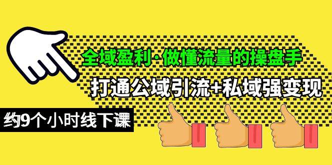 全域盈利·做懂流量的操盤手，打通公域引流+私域強變現，約9個小時線下課