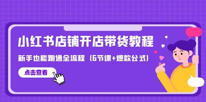 最新小紅書店鋪開店帶貨教程，新手也能跑通全流程（6節課+爆款公式）