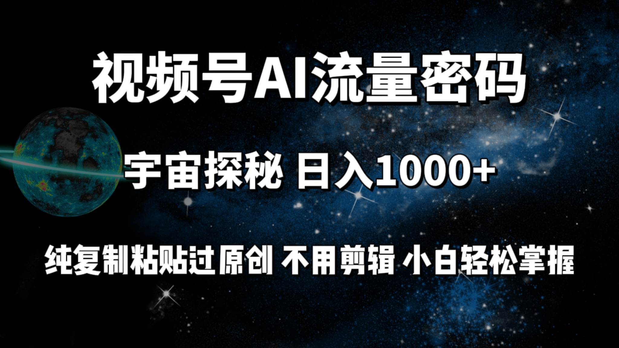 視頻號流量密碼宇宙探秘，日入100+純復制粘貼原 創，不用剪輯 小白輕松上手