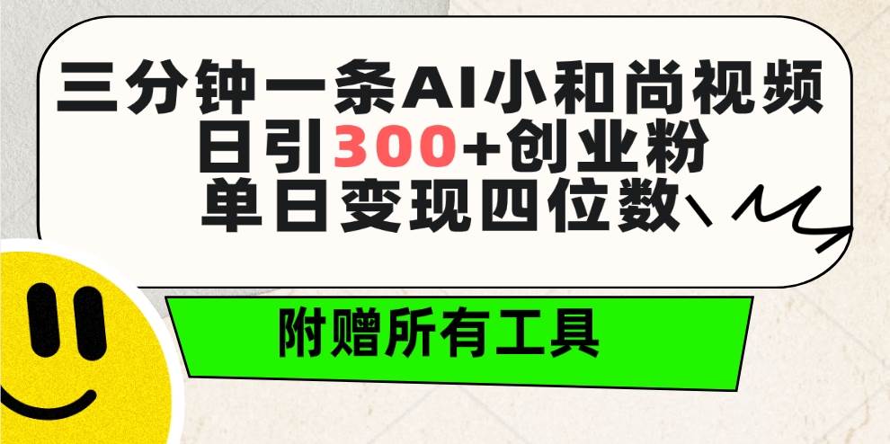 三分鐘一條AI小和尚視頻 ，日引300+創業粉。單日變現四位數 ，附贈全套工具