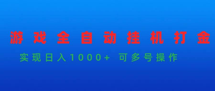 游戲全自動掛機打金項目，實現日入1000+ 可多號操作