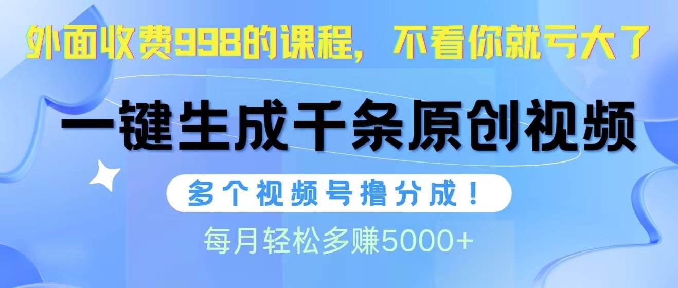 視頻號(hào)軟件輔助日產(chǎn)1000條原創(chuàng)視頻，多個(gè)賬號(hào)擼分成收益，每個(gè)月多賺5000+