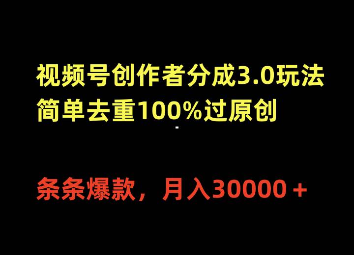 視頻號創作者分成3.0玩法，簡單去重100%過原創，條條爆款，月入30000＋