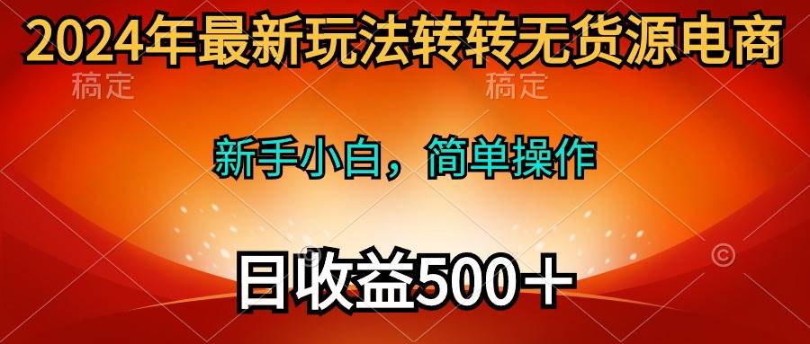 2024年最新玩法轉轉無貨源電商，新手小白 簡單操作，長期穩定 日收入500＋