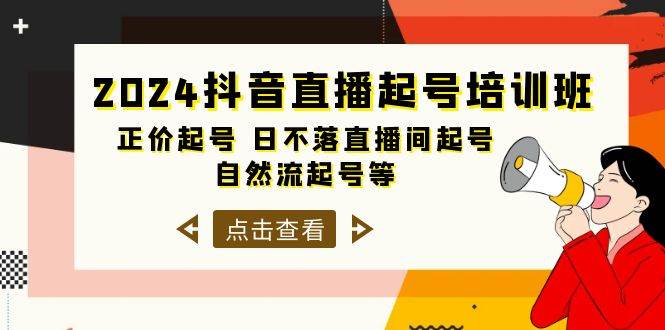 2024抖音直播起號(hào)培訓(xùn)班，正價(jià)起號(hào) 日不落直播間起號(hào) 自然流起號(hào)等-33節(jié)