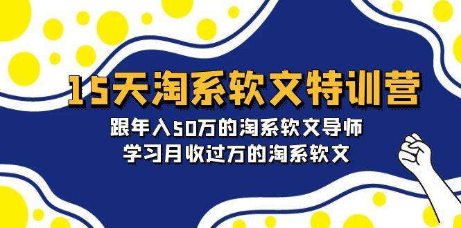 15天-淘系軟文特訓(xùn)營(yíng)：跟年入50萬的淘系軟文導(dǎo)師，學(xué)習(xí)月收過萬的淘系軟文