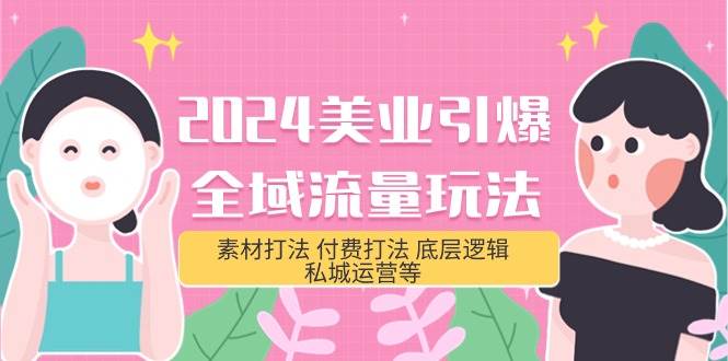 2024美業-引爆全域流量玩法，素材打法 付費打法 底層邏輯 私城運營等(31節)