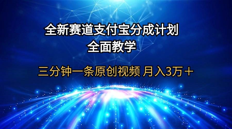 全新賽道  支付寶分成計劃，全面教學 三分鐘一條原創視頻 月入3萬＋