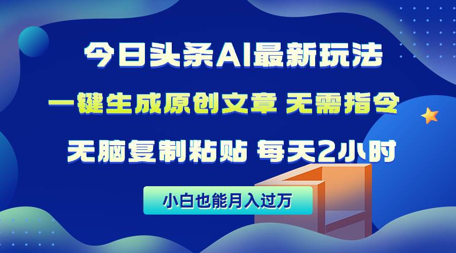 今日頭條AI最新玩法  無需指令 無腦復(fù)制粘貼 1分鐘一篇原創(chuàng)文章 月入過萬