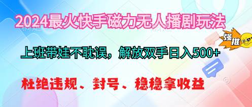 2024最火快手磁力無(wú)人播劇玩法，解放雙手日入500+