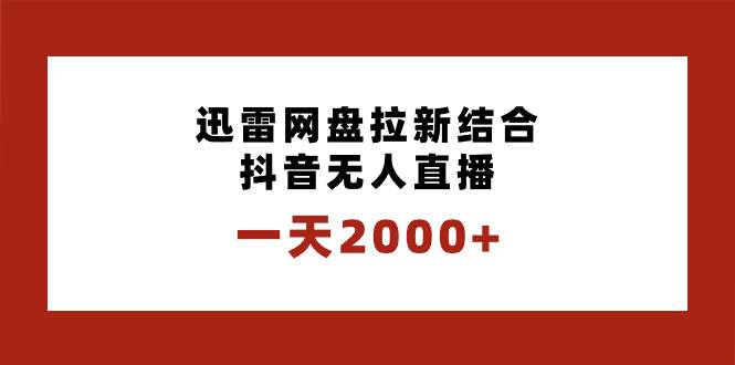 一天2000+迅雷網(wǎng)盤(pán)拉新結(jié)合抖音無(wú)人直播，獨(dú)創(chuàng)玩法保姆級(jí)教學(xué)