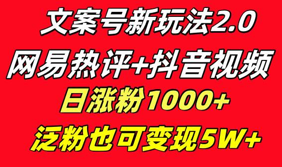 文案號新玩法 網易熱評+抖音文案 一天漲粉1000+ 多種變現模式 泛粉也可變現