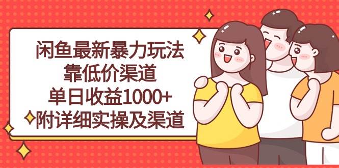 閑魚最新暴力玩法，靠低價渠道單日收益1000+，附詳細實操及渠道